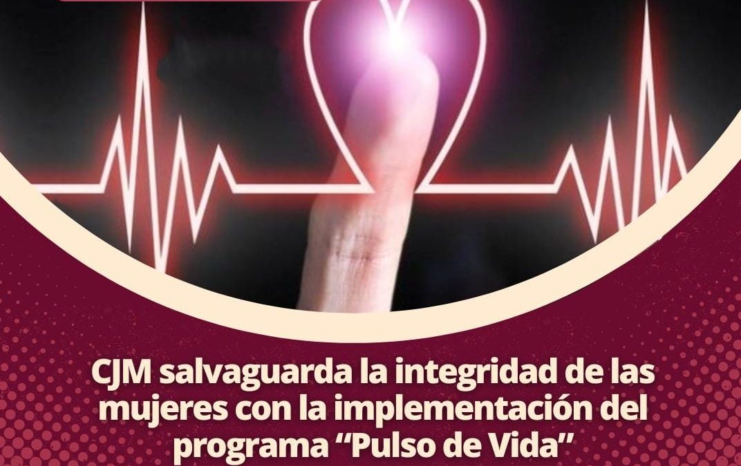 CJM SALVAGUARDA LA INTEGRIDAD DE LAS MUJERES CON LA IMPLEMENTACIÓN DEL PROGRAMA «PULSO DE VIDA»