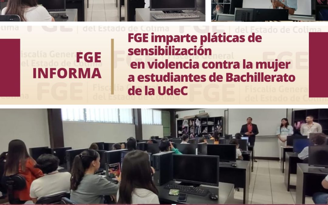 FGE IMPARTE PLÁTICAS DE SENSIBILIZACIÓN EN VIOLENCIA CONTRA LA MUJER A ESTUDIANTES DE BACHILLERATO DE LA UdeC