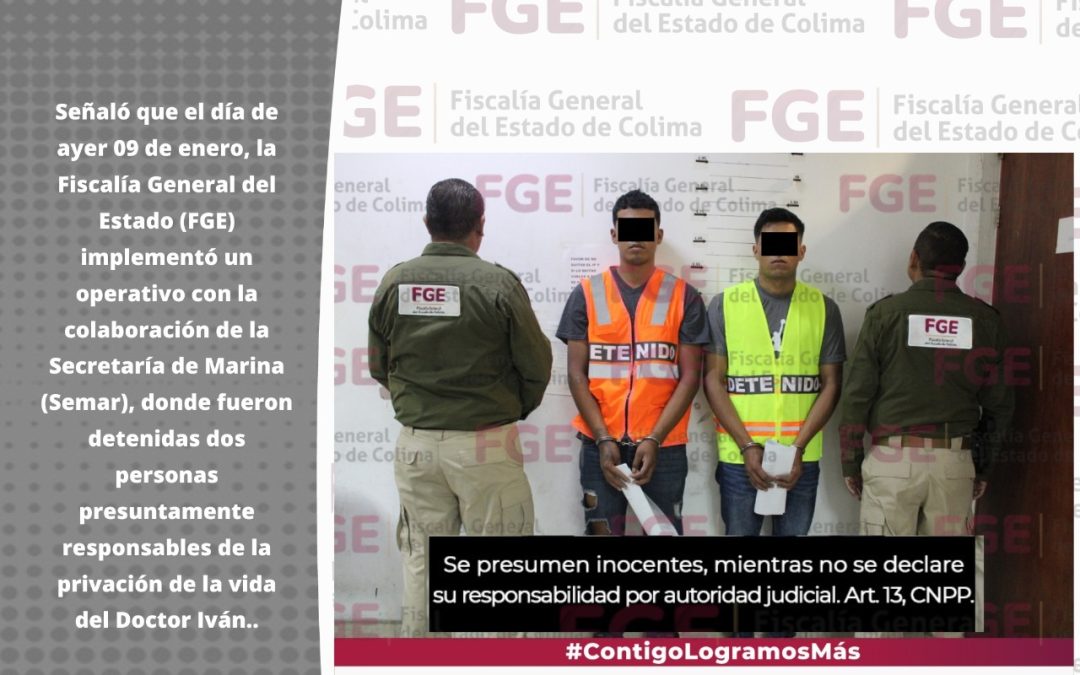 DETIENE FGE A DOS PRESUNTOS RESPONSABLES DEL HOMICIDIO DEL DOCTOR IVÁN CORTÉS