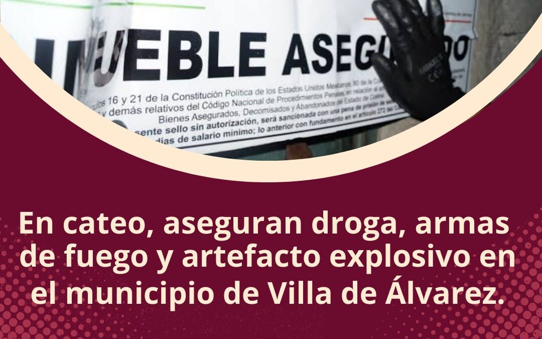 ASEGURAN DROGAS, ARMAS Y ARTEFACTOS EXPLOSIVOS, DURANTE CATEO DE LA FGE