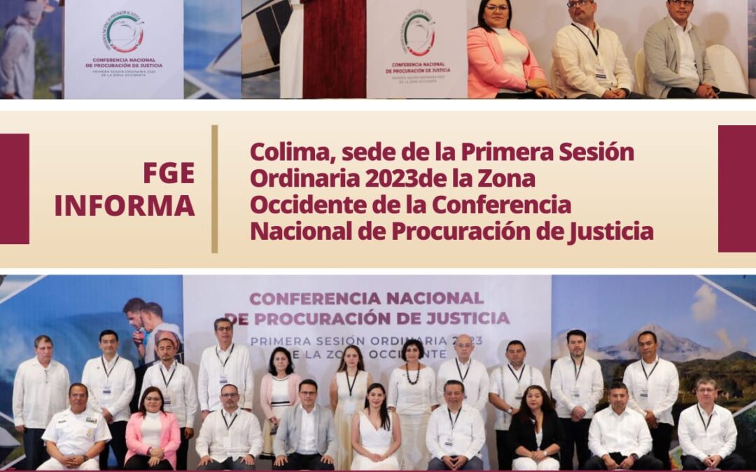 COLIMA, SEDE DE LA PRIMERA SESIÓN ORDINARIA 2023 DE LA ZONA OCCIDENTE DE LA CONFERENCIA NACIONAL DE PROCURACIÓN DE JUSTICIA