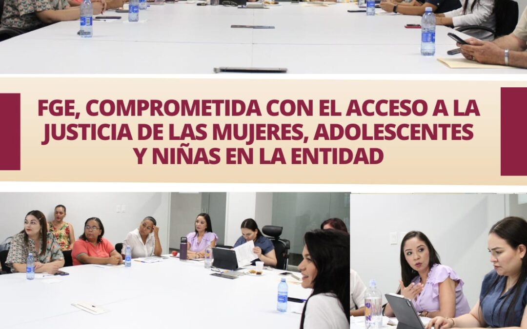 FGE, COMPROMETIDA CON EL ACCESO A LA JUSTICIA DE LAS MUJERES, ADOLESCENTES Y NIÑAS EN LA ENTIDAD.