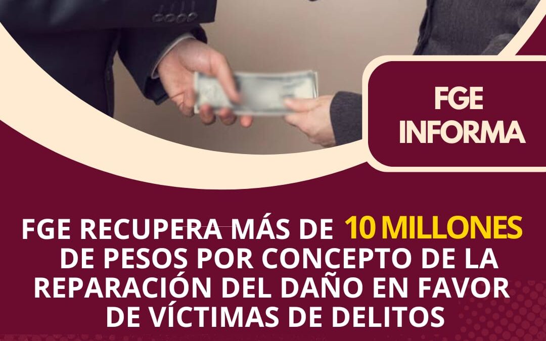 RECUPERA FGE MÁS DE 10 MILLONES DE PESOS POR REPARACIÓN DE DAÑOS A FAVOR DE VÍCTIMAS