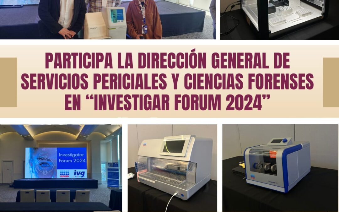 PARTICIPA LA DIRECCIÓN GENERAL DE SERVICIOS PERICIALES Y CIENCIAS FORENSES EN “INVESTIGAR FORUM 2024”