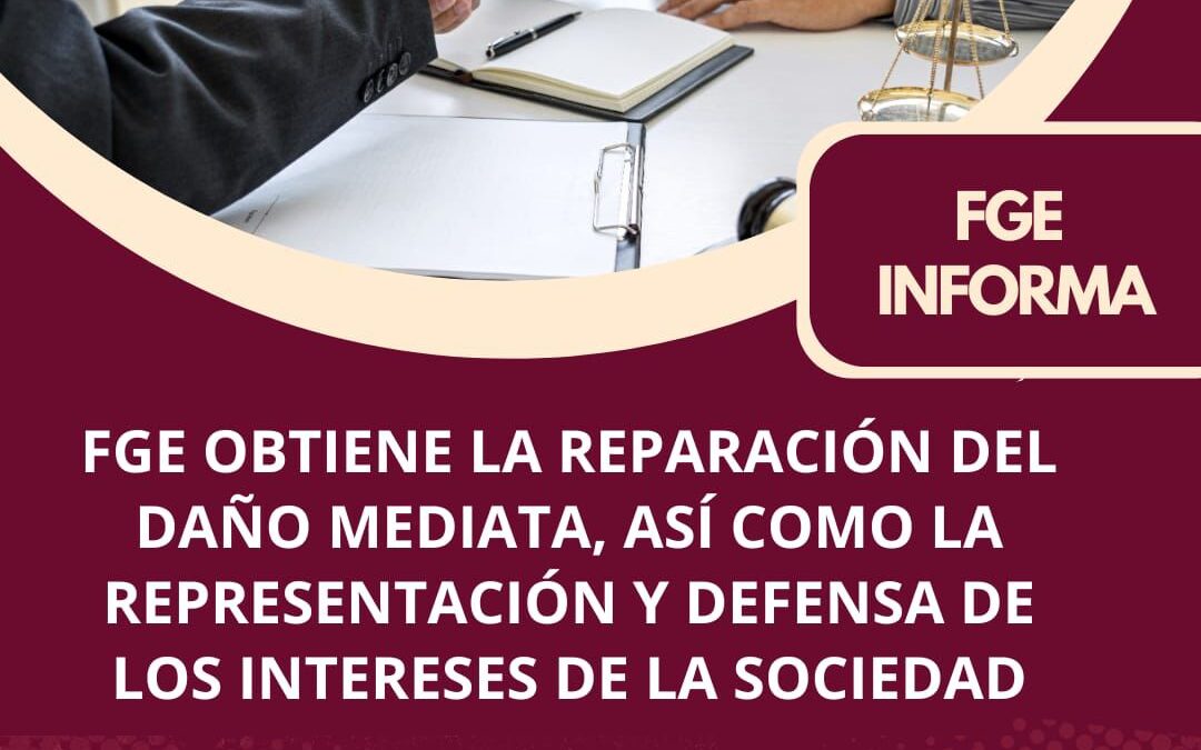 FGE OBTIENE LA REPARACIÓN DEL DAÑO MEDIATA, ASÍ COMO LA REPRESENTACIÓN Y DEFENSA DE LOS INTERESES DE LA SOCIEDAD