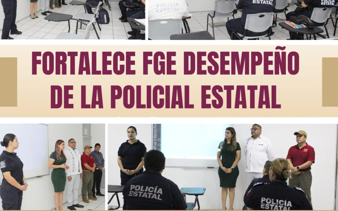 FORTALECE FGE DESEMPEÑO DE LA POLICIAL ESTATAL