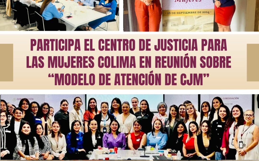 PARTICIPA EL CENTRO DE JUSTICIA PARA LAS MUJERES COLIMA EN REUNIÓN SOBRE “MODELO DE ATENCIÓN DE CJM”