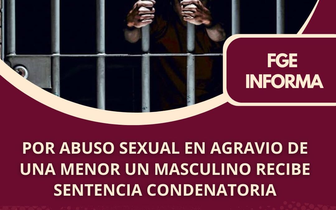 POR ABUSO SEXUAL EN AGRAVIO DE UNA MENOR UN MASCULINO RECIBE SENTENCIA CONDENATORIA