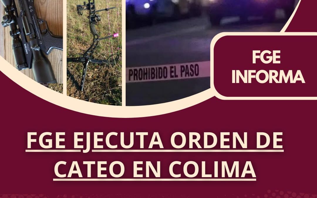 EJECUTA FGE ORDEN DE CATEO EN COLIMA