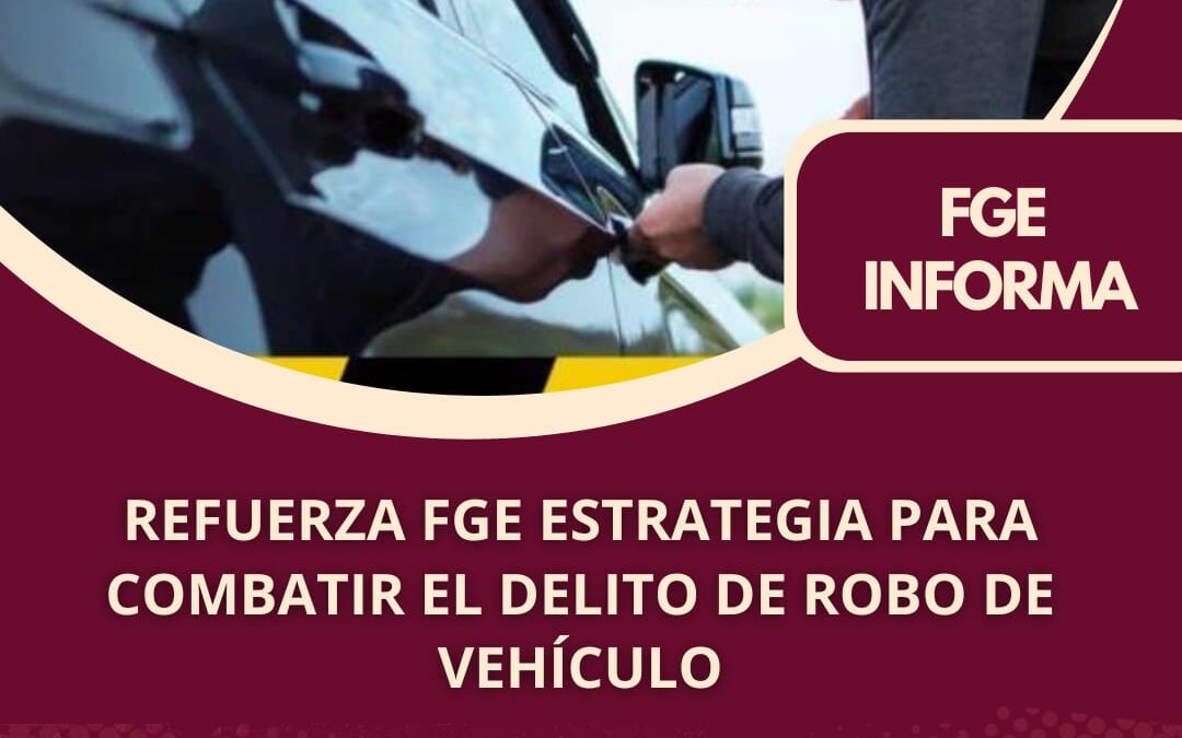 REFUERZA FGE ESTRATEGIA PARA COMBATIR EL DELITO DE ROBO DE VEHÍCULO