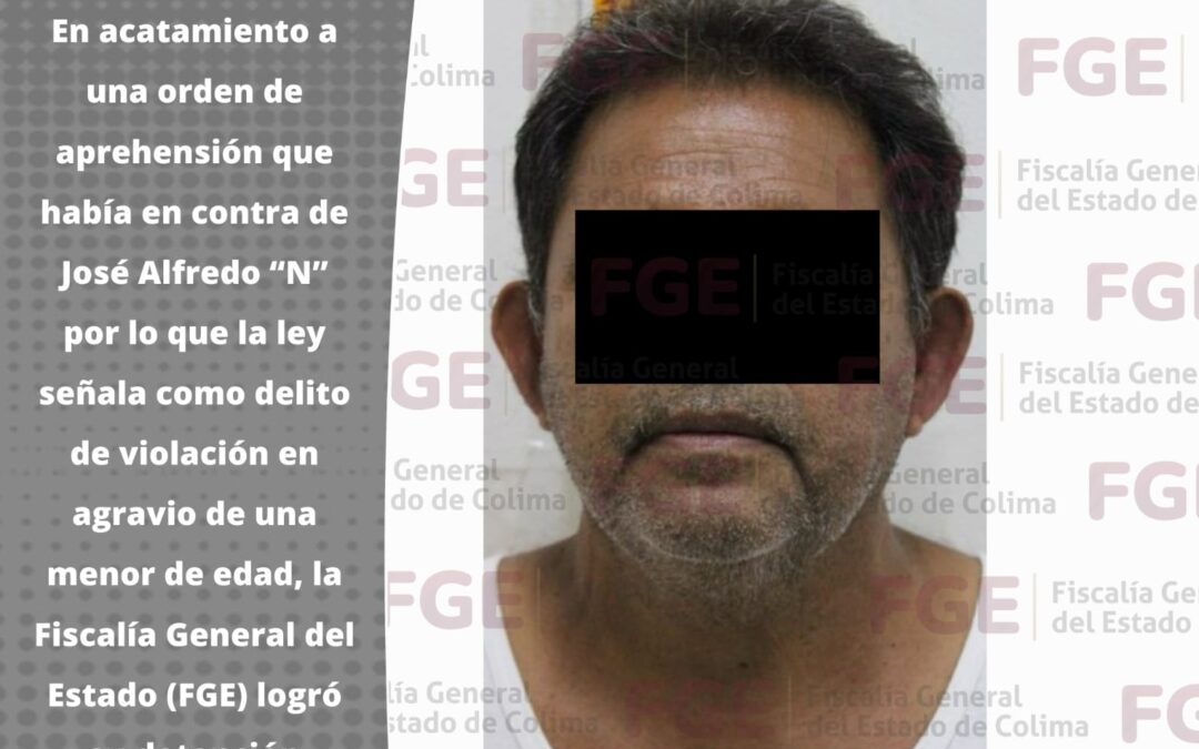 POR VIOLACIÓN A MENOR DE EDAD, FGE CUMPLIMENTA ORDEN DE APREHENSIÓN EN CONTRA DE UN HOMBRE