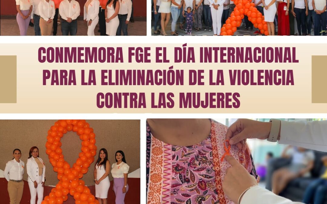 CONMEMORA FGE EL DÍA INTERNACIONAL PARA LA ELIMINACIÓN DE LA VIOLENCIA CONTRA LAS MUJERES