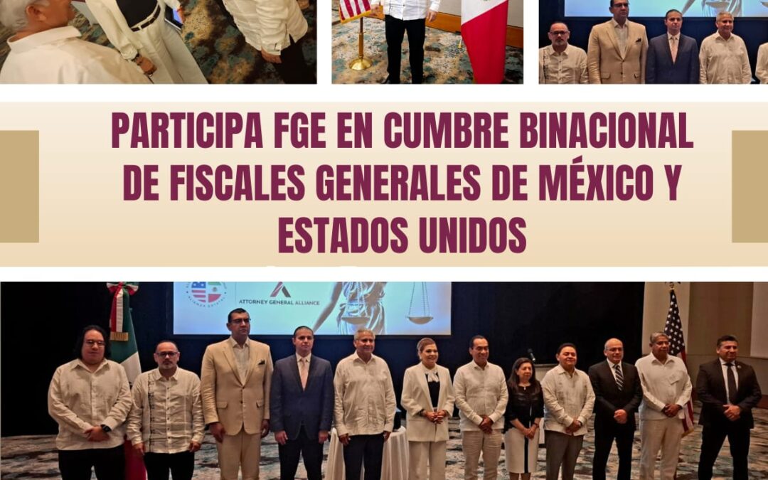 PARTICIPA FGE EN CUMBRE BINACIONAL DE FISCALES GENERALES DE MÉXICO Y ESTADOS UNIDOS