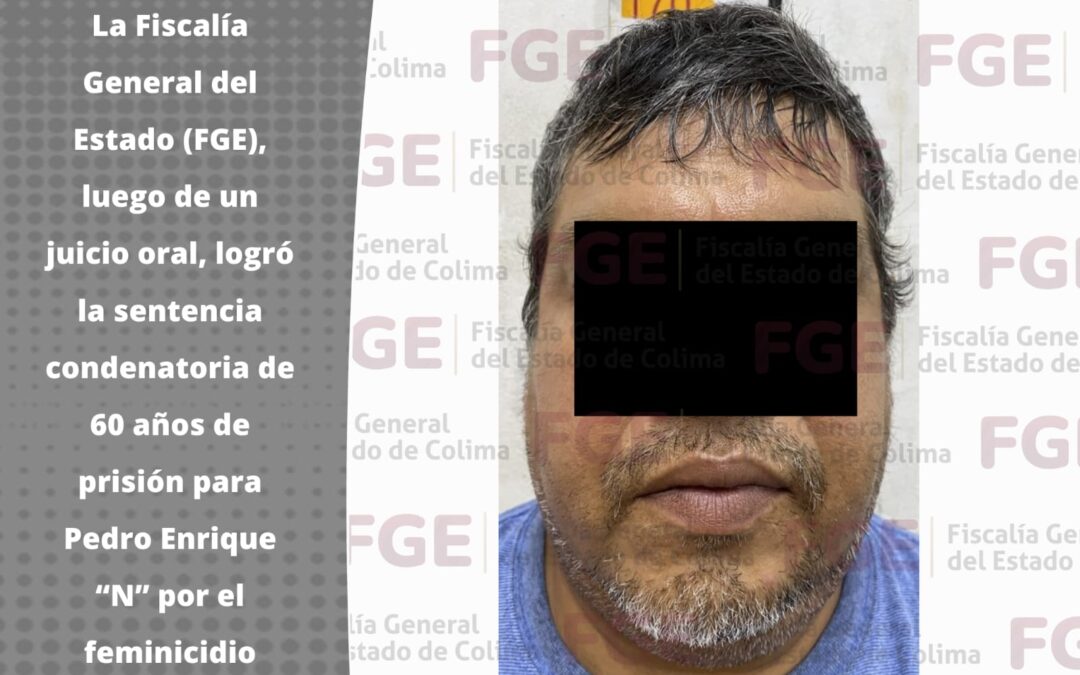 FISCALÍA GENERAL LOGRA 60 AÑOS DE PRISIÓN POR FEMINICIDIO EN MANZANILLO