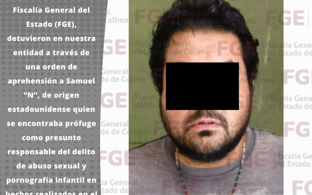 LOGRAN FGE Y FBI APREHENSIÓN DE GRINGO POR DELITOS DE ABUSO SEXUAL Y PORNOGRAFÍA INFANTIL
