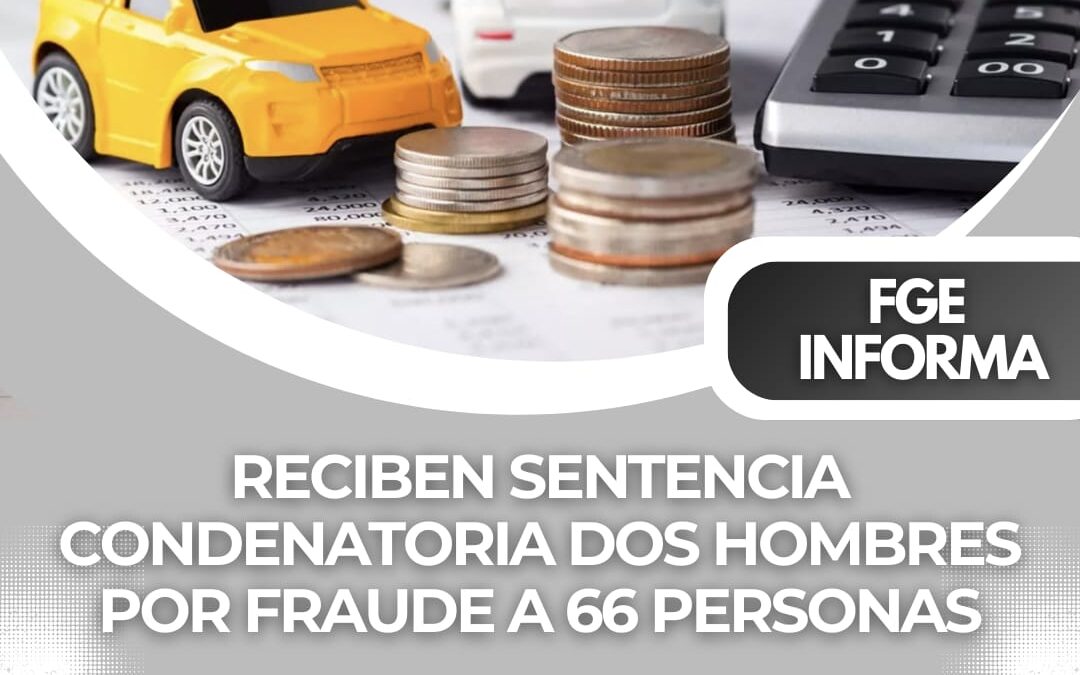 RECIBEN SENTENCIA CONDETANORIA DOS SUJETOS POR FRAUDEAR A 66 PERSONAS