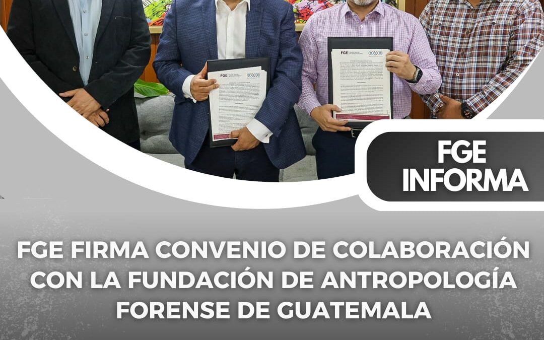 FIRMA FGE CONVENIO CON FUNDACIÓN DE ANTROPOLOGIA FORENSE DE GUATEMALA
