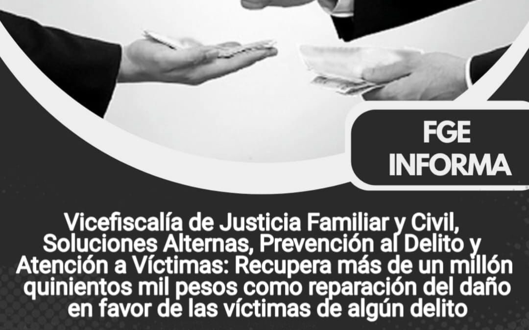 RECUPERA FGE MÁS DE 1.5 MILLONES DE PESOS PARA REPARACIÓN DE DAÑO EN FAVOR DE VÍCTIMAS
