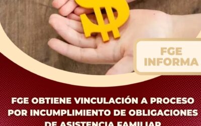 FGE OBTIENE VINCULACIÓN A PROCESO POR INCUMPLIMIENTO DE OBLIGACIONES DE ASISTENCIA FAMILIAR