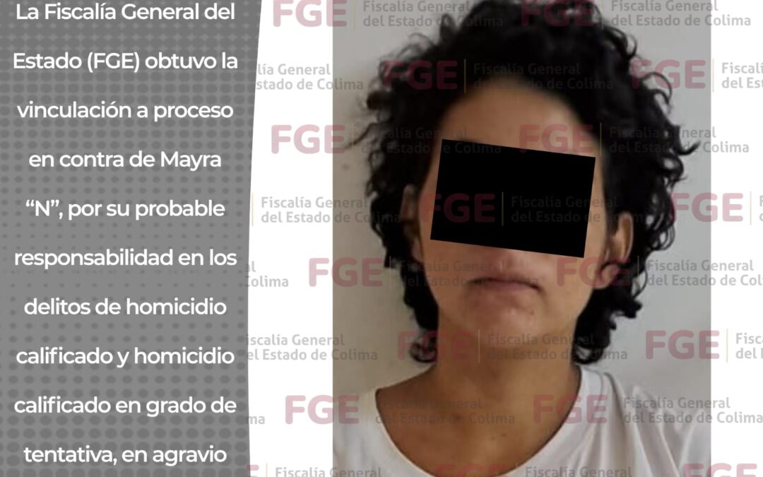 FGE OBTIENE VINCULACIÓN A PROCESO EN CONTRA DE MUJER POR HOMICIDIO CALIFICADO Y TENTATIVA DE HOMICIDIO EN MANZANILLO