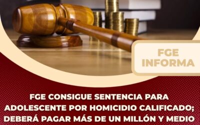 FGE CONSIGUE SENTENCIA PARA ADOLESCENTE POR HOMICIDIO CALIFICADO; DEBERÁ PAGAR MÁS DE UN MILLÓN Y MEDIO DE PESOS COMO REPARACIÓN DEL DAÑO