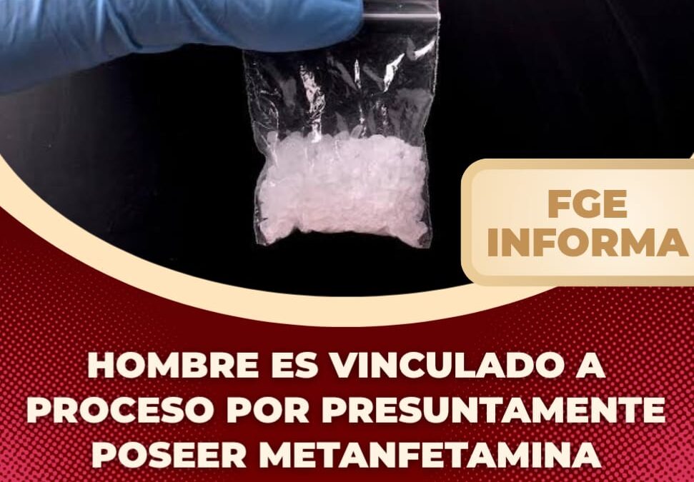 HOMBRE ES VINCULADO A PROCESO POR PRESUNTAMENTE POSEER METANFETAMINA