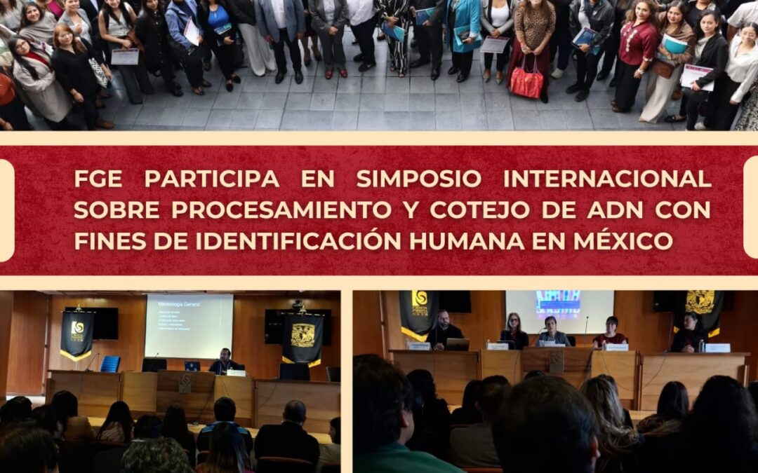 FGE PARTICIPA EN SIMPOSIO INTERNACIONAL SOBRE PROCESAMIENTO Y COTEJO DE ADN CON FINES DE IDENTIFICACIÓN HUMANA EN MÉXICO
