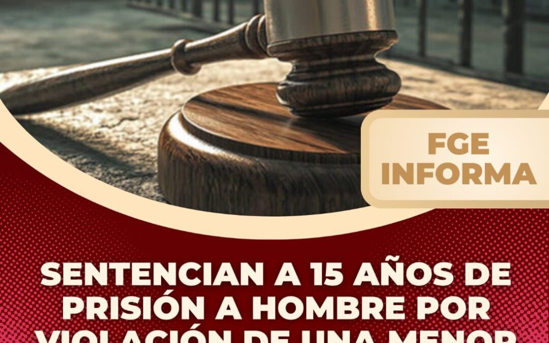 SENTENCIAN A 15 AÑOS DE PRISIÓN A HOMBRE POR VIOLACIÓN DE UNA MENOR