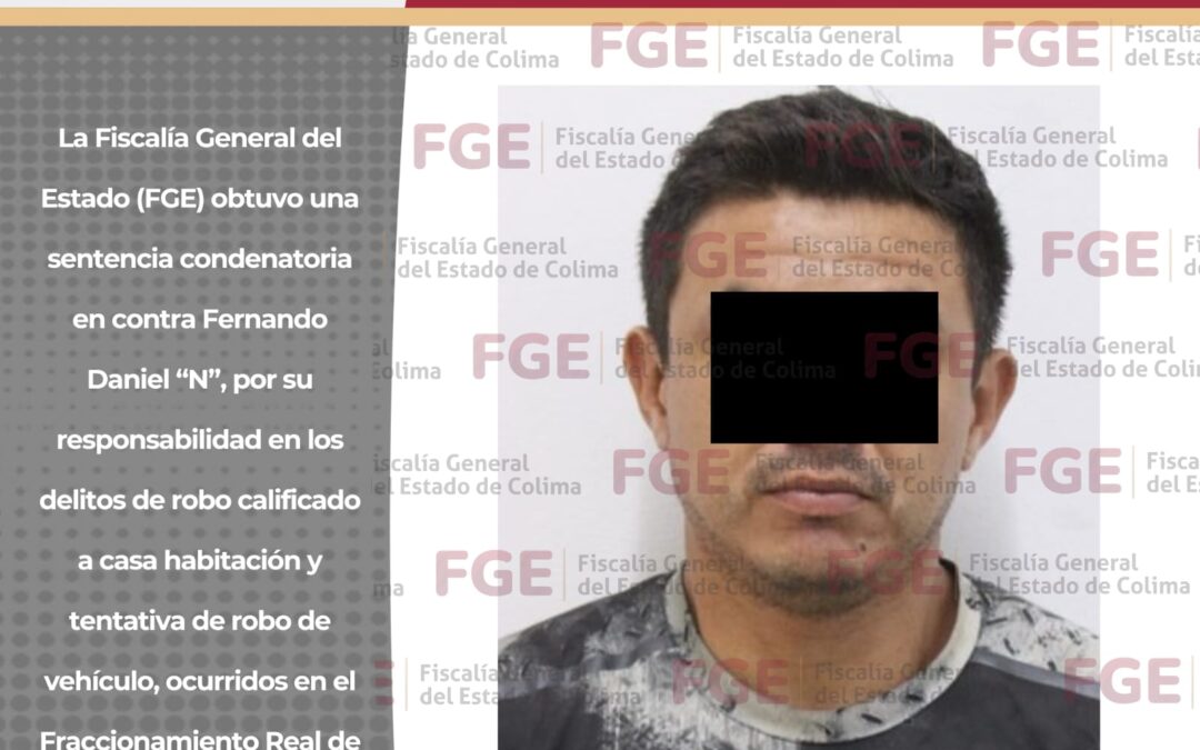 EN MANZANILLO, FGE LOGRA SENTENCIA CONDENATORIA POR ROBO CALIFICADO A CASA HABITACIÓN Y TENTATIVA DE ROBO DE VEHÍCULO