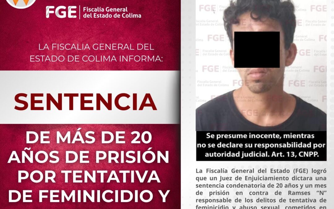 SENTENCIAN A MÁS DE 20 AÑOS A SUJETO POR TENTATIVA DE FEMINICIDIO Y ABUSO SEXUAL