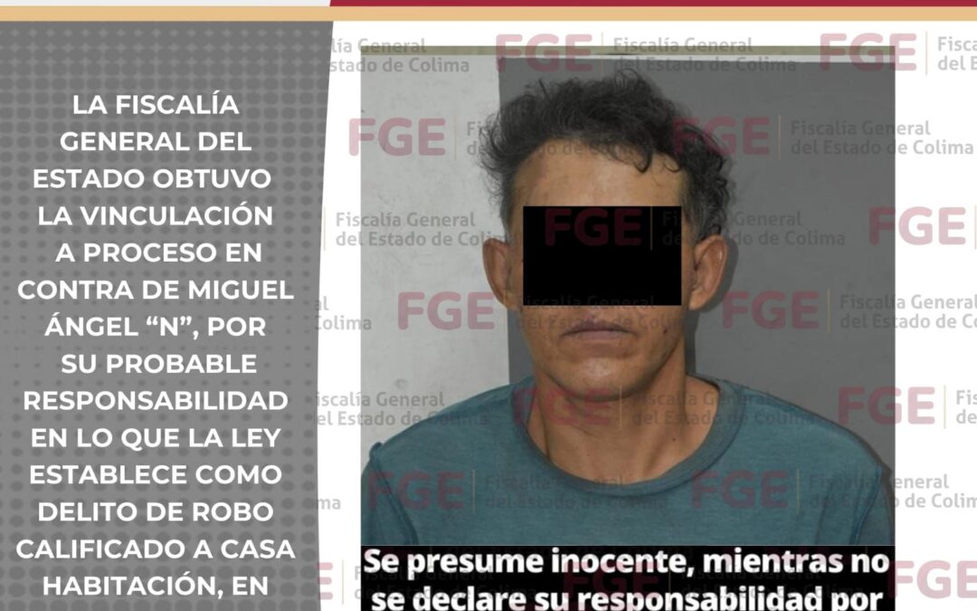 HOMBRE ES VINCULANDO A PROCESO POR ROBO CALIFICADO A CASA HABITACIÓN