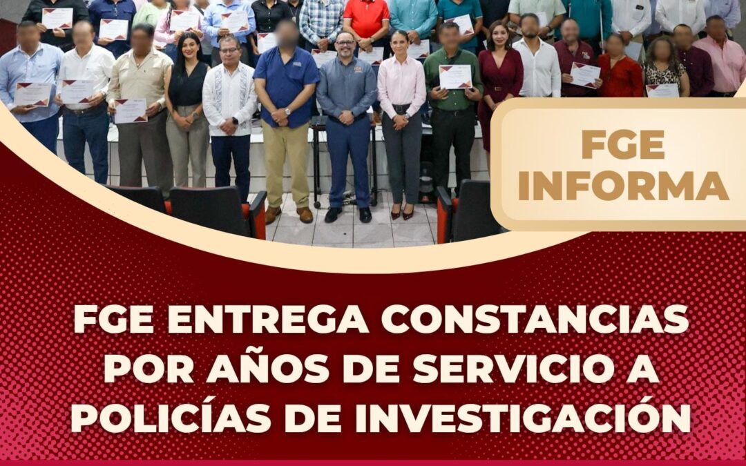 FGE ENTREGA CONSTANCIAS POR AÑOS DE SERVICIO A POLICÍAS DE INVESTIGACIÓN