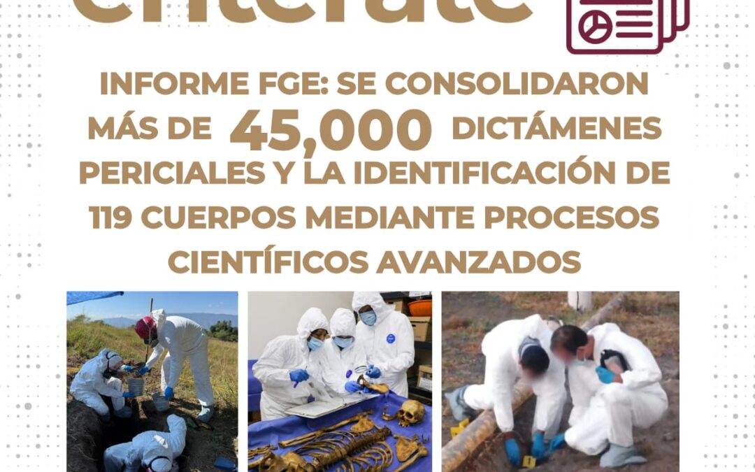 INFORME FGE: SE CONSOLIDARON MÁS DE 45,000 DICTÁMENES PERICIALES Y LA IDENTIFICACIÓN DE 119 CUERPOS MEDIANTE PROCESOS CIENTÍFICOS AVANZADOS