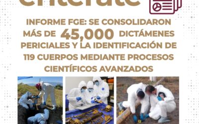 INFORME FGE: SE CONSOLIDARON MÁS DE 45,000 DICTÁMENES PERICIALES Y LA IDENTIFICACIÓN DE 119 CUERPOS MEDIANTE PROCESOS CIENTÍFICOS AVANZADOS
