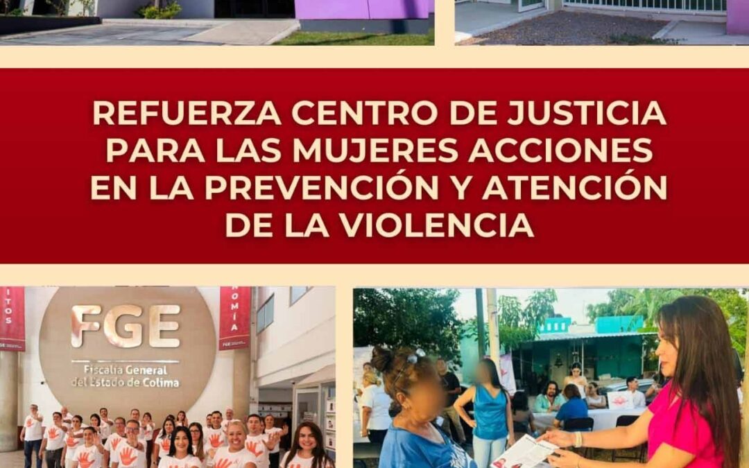 REFUERZA CENTRO DE JUSTICIA PARA LAS MUJERES ACCIONES EN LA PREVENCIÓN Y ATENCIÓN DE LA VIOLENCIA