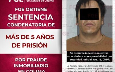 CONSIGUE FGE SENTENCIA DE MÁS DE 5 AÑOS DE PRISIÓN POR FRAUDE INMOBILIARIO EN COLIMA
