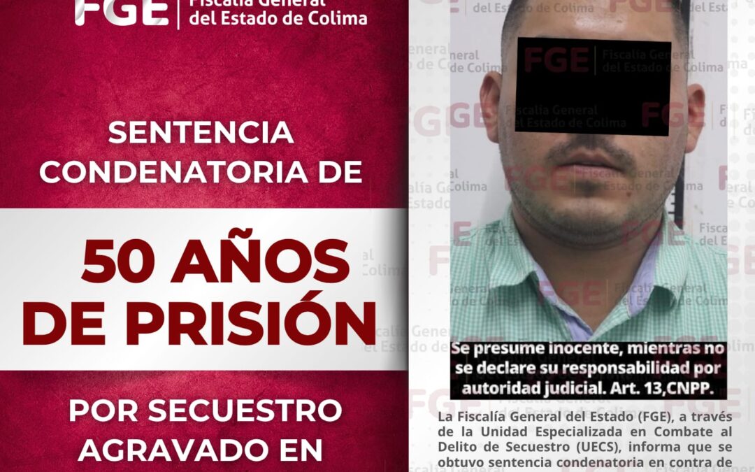 CONDENAN A 50 AÑOS DE PRISIÓN A SUJETO POR SECUESTRO AGRAVADO EN MANZANILLO