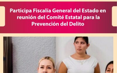 PARTICIPA FISCALÍA GENERAL DEL ESTADO EN REUNIÓN DE COMITÉ ESTATAL PARA LA PREVENCIÓN DEL DELITO