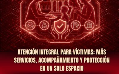 ATENCIÓN INTEGRAL PARA VÍCTIMAS: MÁS SERVICIOS, ACOMPAÑAMIENTO Y PROTECCIÓN EN UN SÓLO ESPACIOS