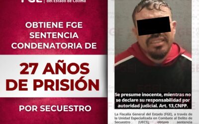 OBTIENE FGE SENTENCIA CONDENATORIA DE 27 AÑOS DE PRISIÓN A HOMBRE POR COMETER SECUESTRO