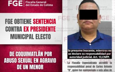 FGE OBTIENE SENTENCIA CONTRA EX PRESIDENTE MUNICIPALELECTO DE COQUIMATLÁN POR ABUSO SEXUAL EN AGRAVIO DE UN MENOR