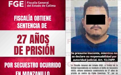 FISCALÍA OBTIENE SENTENCIA DE 27 AÑOS DE PRISIÓN POR SECUESTRO OCURRIDO EN MAZANILLO