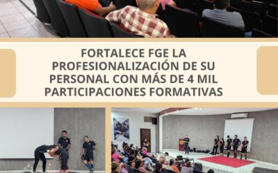 FORTALECE FGE LA PROFESIONALIZACIÓN DE SU PERSONAL CON MÁS DE 4 MIL PARTICIPACIONES FORMATIVAS