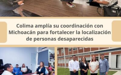 COLIMA AMPLIA SU COORDINACIÓN CON MICHOACÁN PARA FORTALECER LA LOCALIZACIÓN DE PERSONAS DESAPARECIDAS