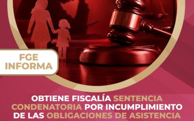OBTIENE FGE SENTENCIA CONDENATORIA POR INCUMPLIMIENTO DE LAS OBLIGACIONES DE ASISTENCIA FAMILIAR