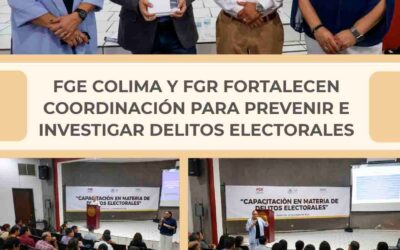 FGE COLIMA Y FGR FORTALECEN COORDINACIÓN PARA PREVENIR E INVESTIGAR DELITOS ELECTORALES
